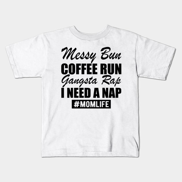 Mom Life Messy Bun Coffee Run Gangsta Rap I need a nap Kids T-Shirt by KC Happy Shop